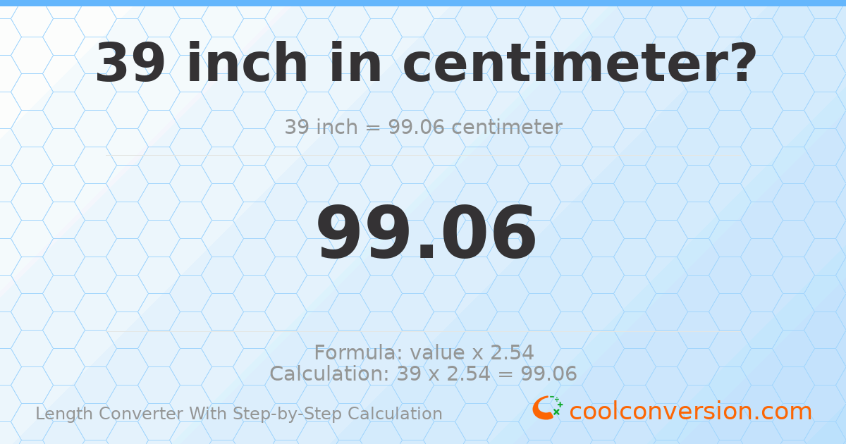 39 inches = 99.06 centimeters