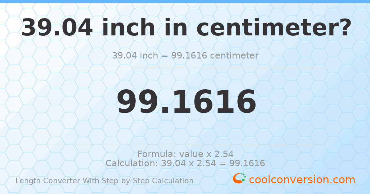 39.04 inches = 99.1616 centimeters