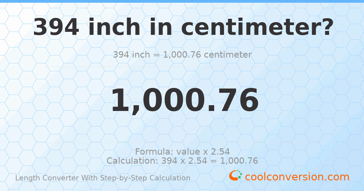 394 inches = 1000.76 centimeters