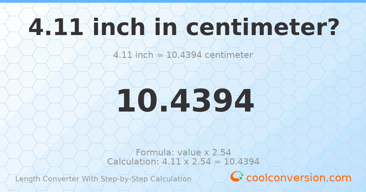 4.11 inches = 10.4394 centimeters