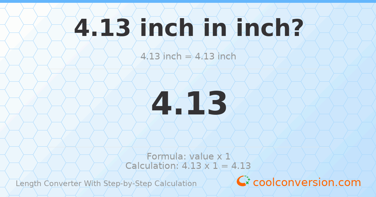 4.13 inches = 4.13 inches