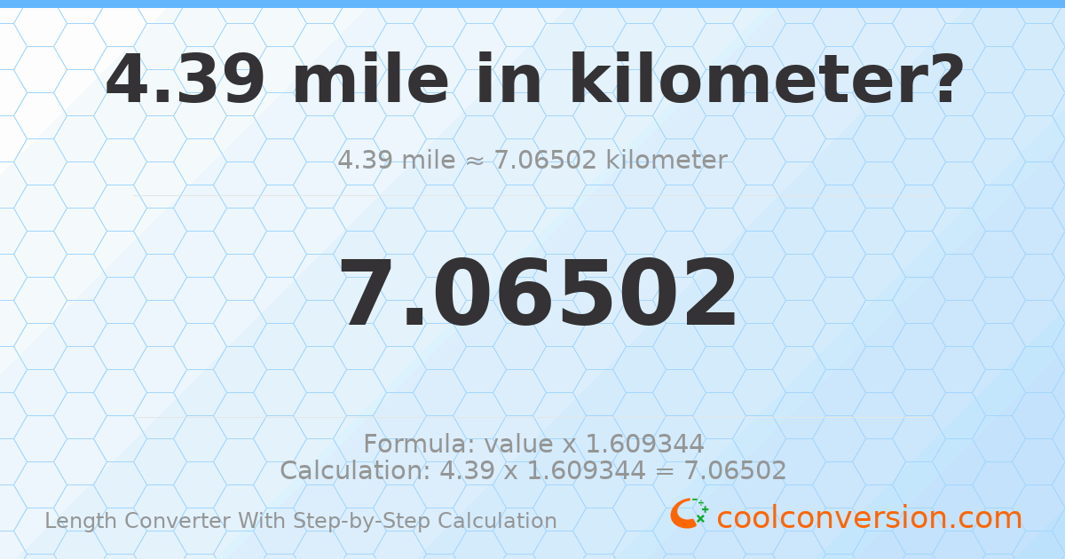 4.39 miles = 7.06502 kilometers