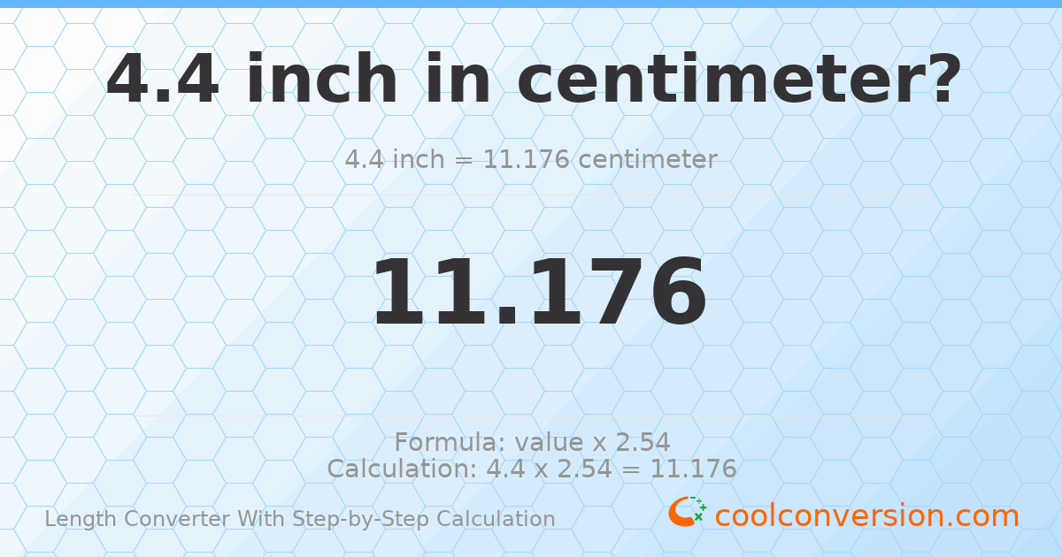 4.4 inches = 11.176 centimeters
