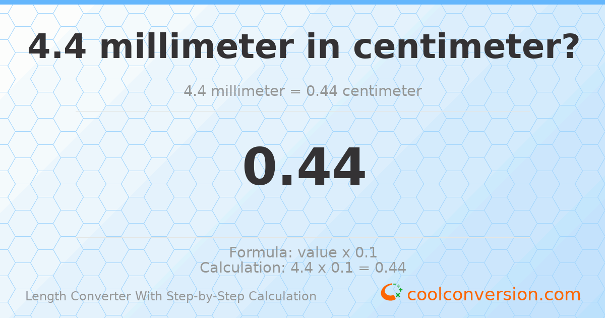 4.4 millimeters = 0.44 centimeters