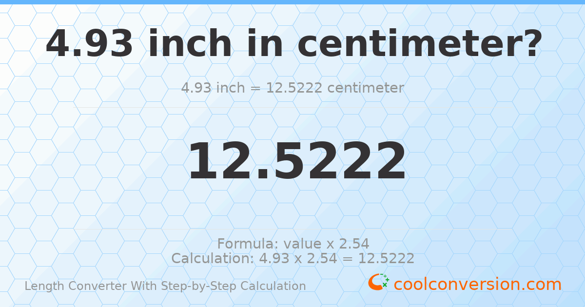 4.93 inches = 12.5222 centimeters