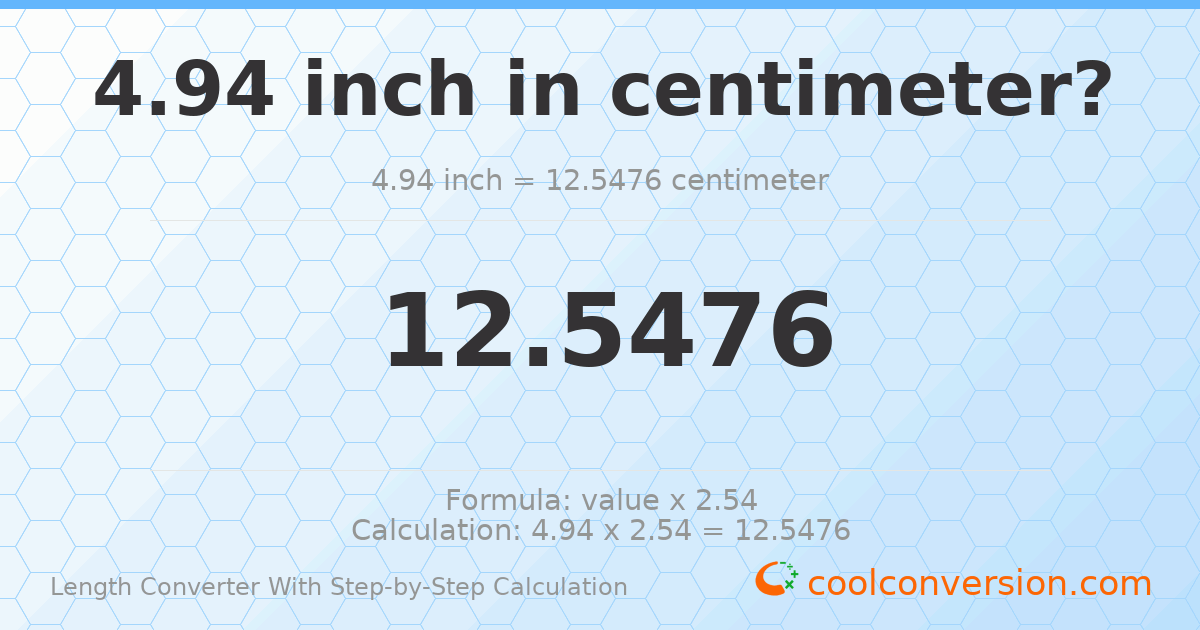 4.94 inches = 12.5476 centimeters