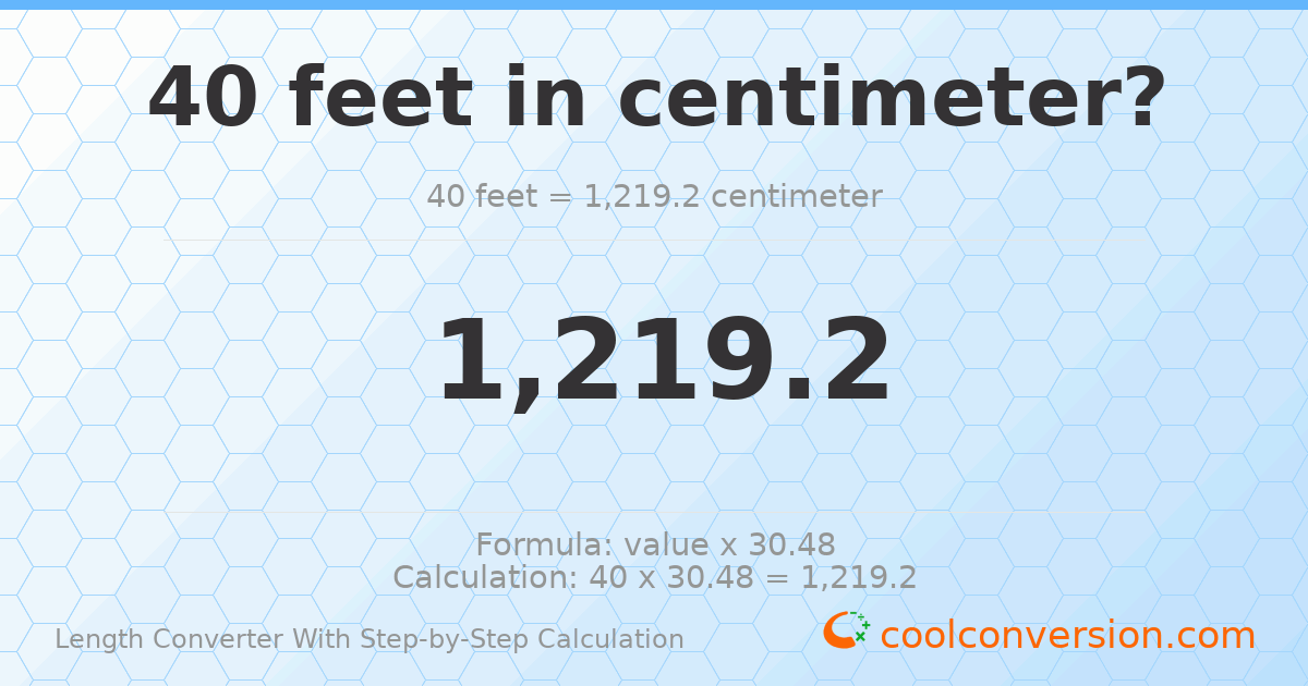 40 feet = 1219.2 centimeters