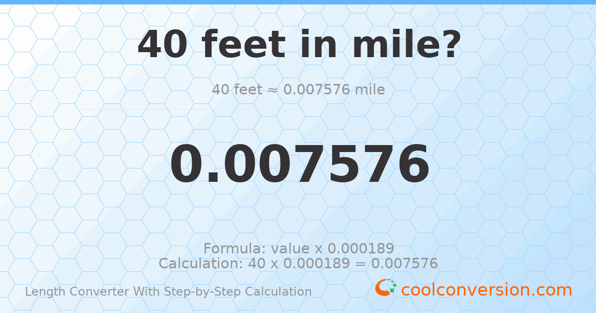 40 feet = 0.00757576 miles