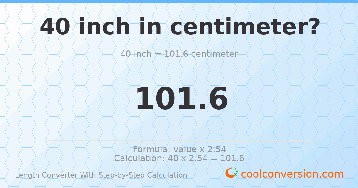 40 inches = 101.6 centimeters