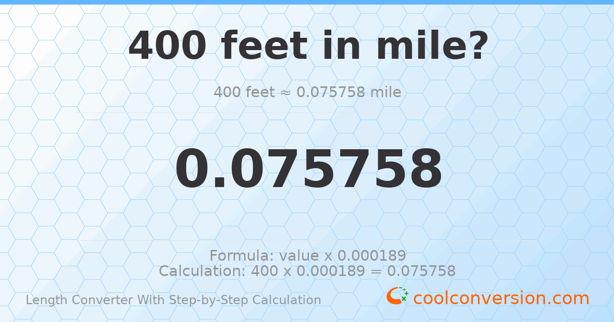 400 feet = 0.0757576 miles