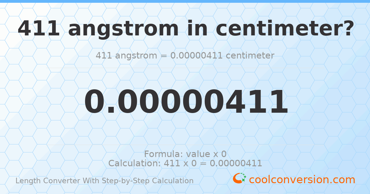 411 angstroms = 4.11 × 10⁻⁶ centimeters