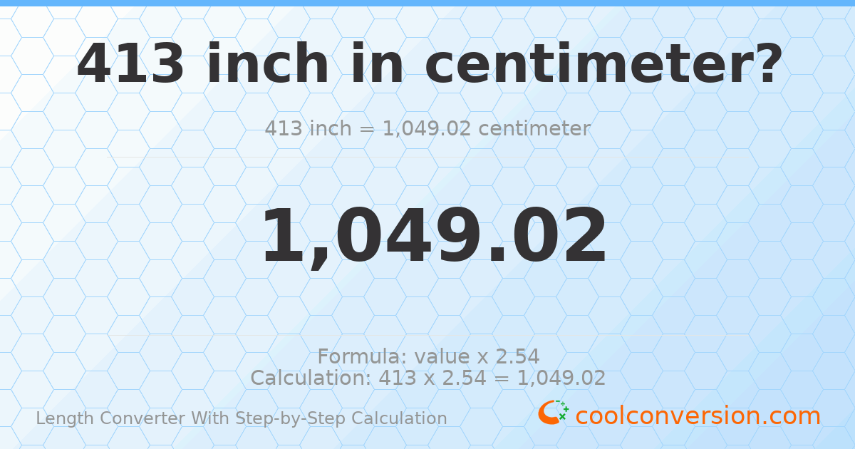 413 inches = 1049.02 centimeters