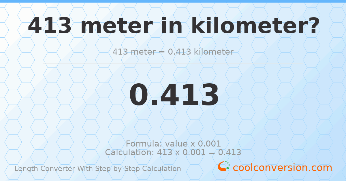413 meters = 0.413 kilometers