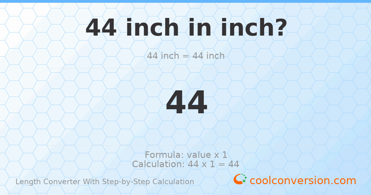 44 inches = 44 inches