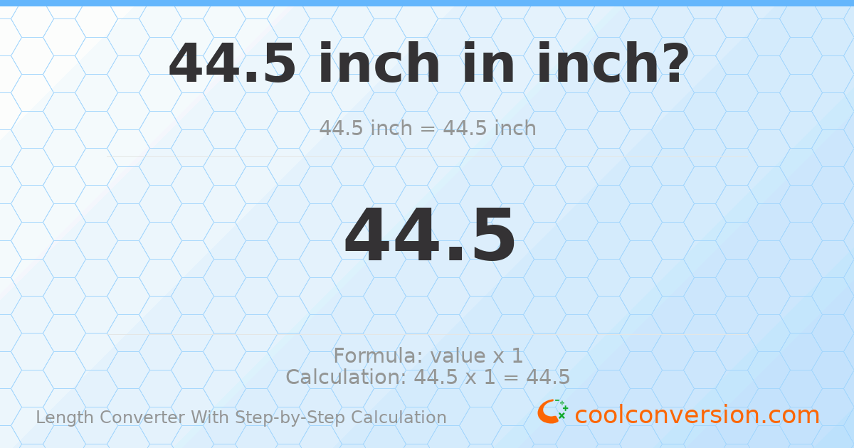 44.5 inches = 44.5 inches