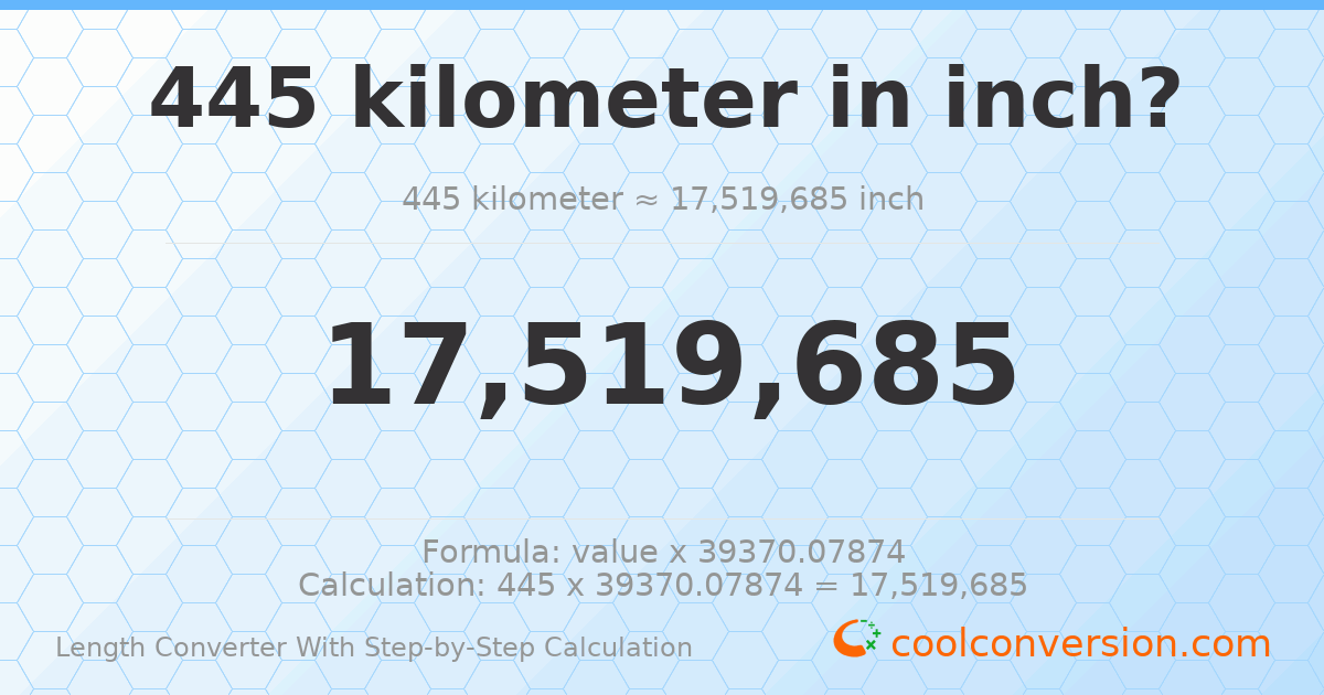 445 kilometers = 1.75197 × 10⁷ inches