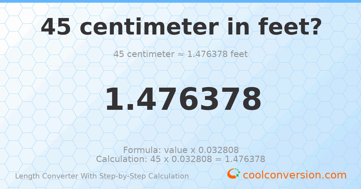 45 centimeters = 1.47638 feet