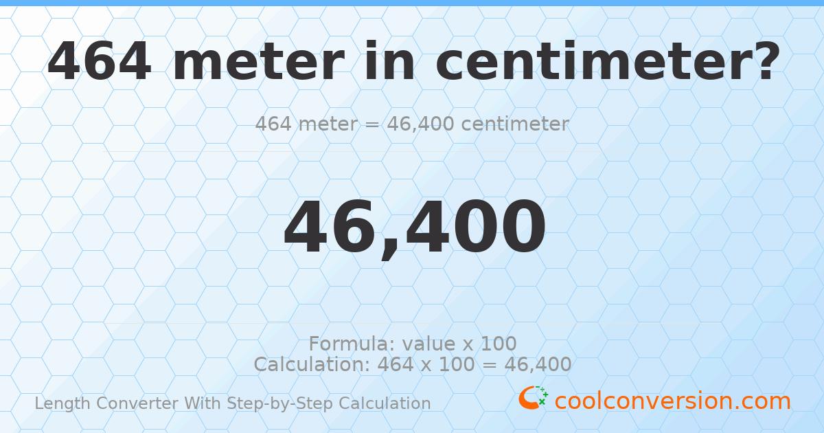 464 meters = 46400 centimeters