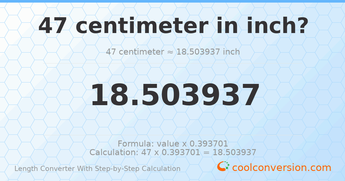47 centimeters = 18.5039 inches