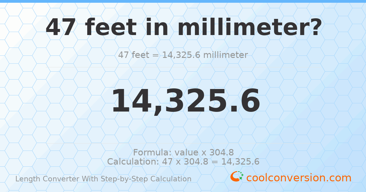 47 feet = 14325.6 millimeters