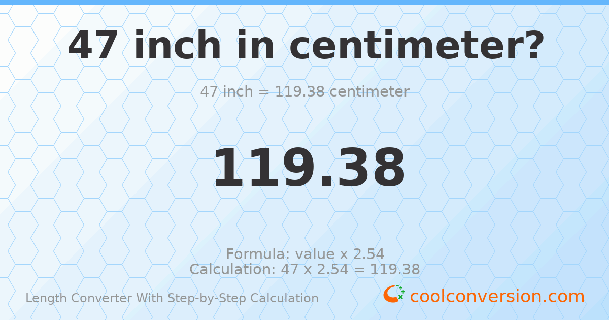 47 inches = 119.38 centimeters
