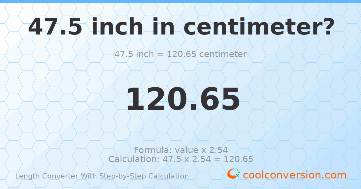 47.5 inches = 120.65 centimeters