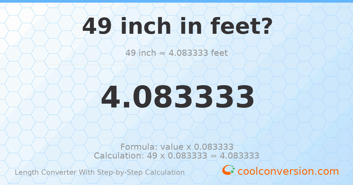 49 inches = 4.08333 feet