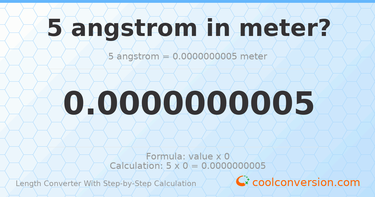 5 angstroms = 5 × 10⁻¹⁰ meters