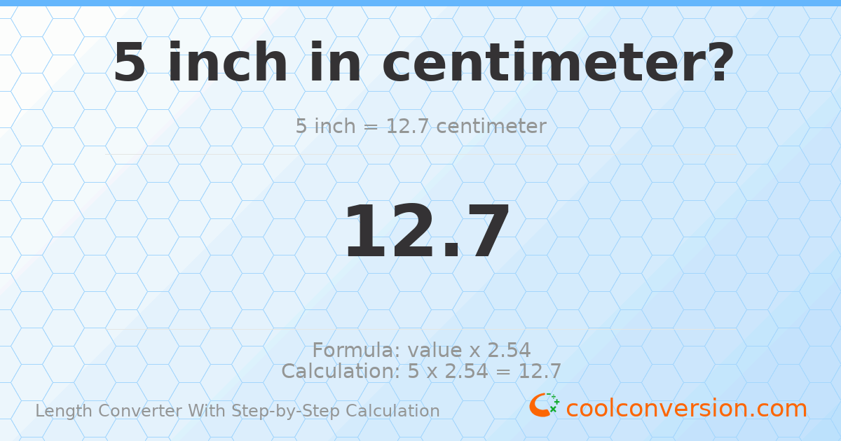 5 inches = 12.7 centimeters