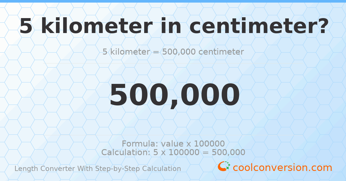 5 kilometers = 500000 centimeters
