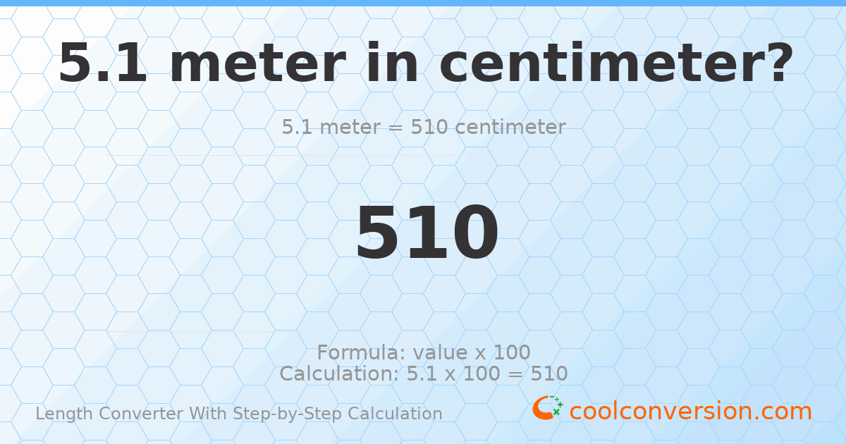 5.1 meters = 510 centimeters
