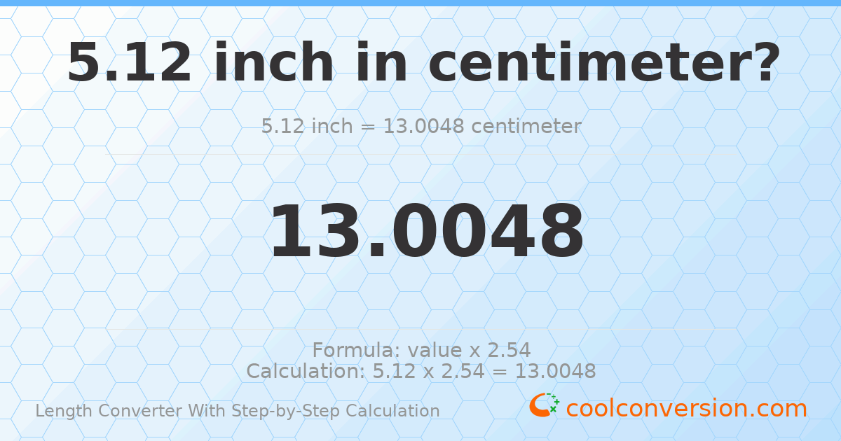 5.12 inches = 13.0048 centimeters