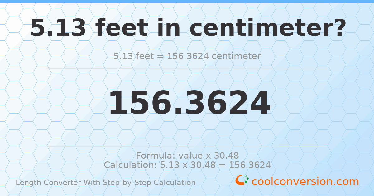5.13 feet = 156.362 centimeters