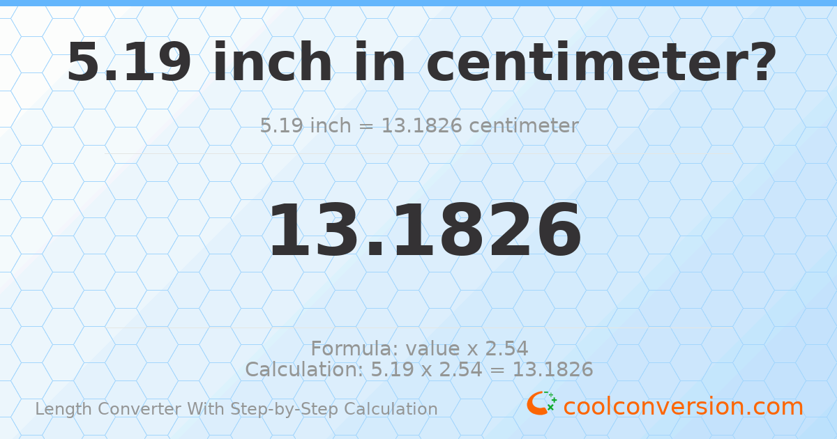 5.19 inches = 13.1826 centimeters