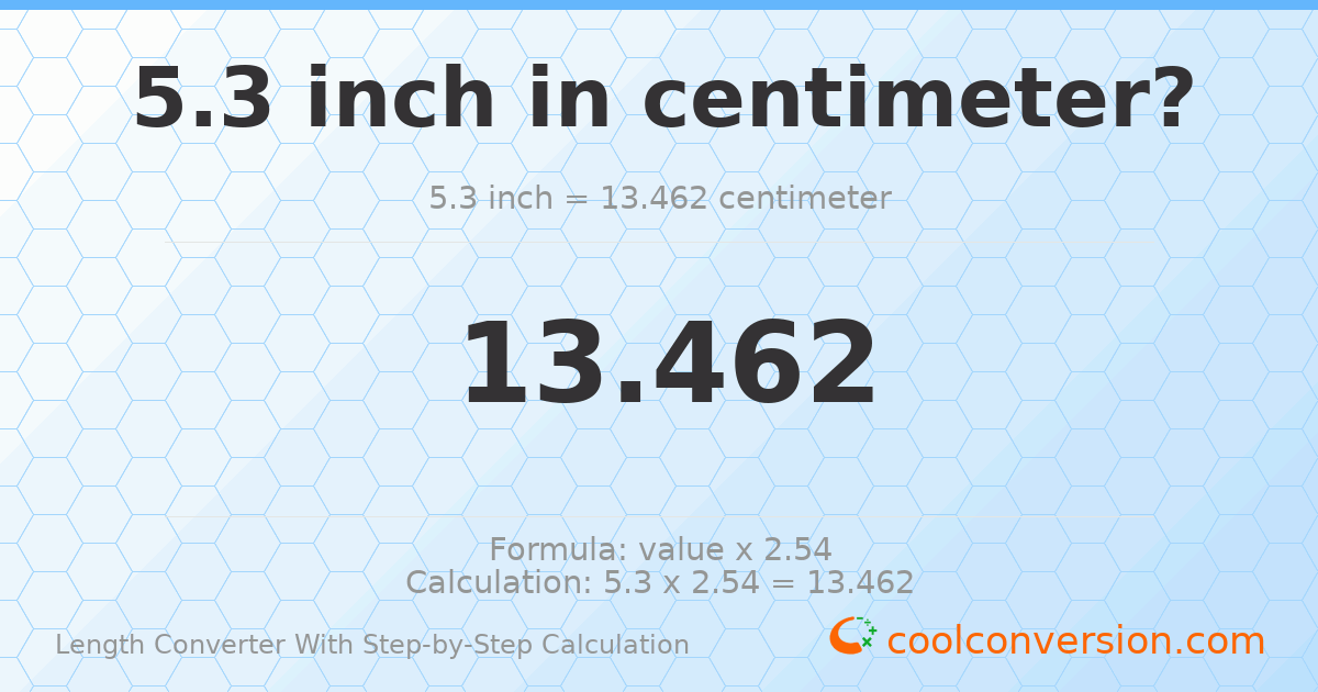 5.3 inches = 13.462 centimeters