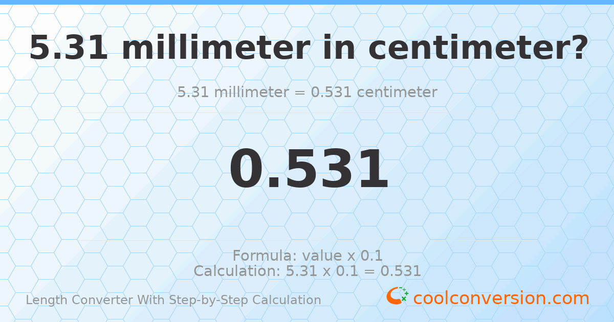 5.31 millimeters = 0.531 centimeters