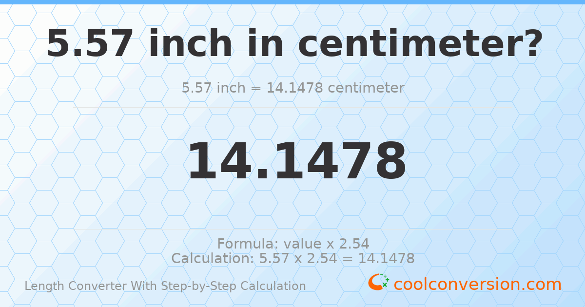 5.57 inches = 14.1478 centimeters
