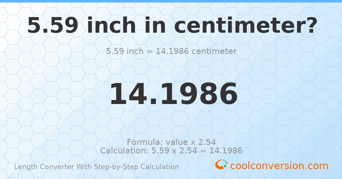 5.59 inches = 14.1986 centimeters