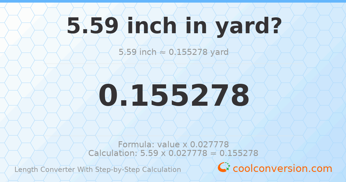 5.59 inches = 0.155278 yards