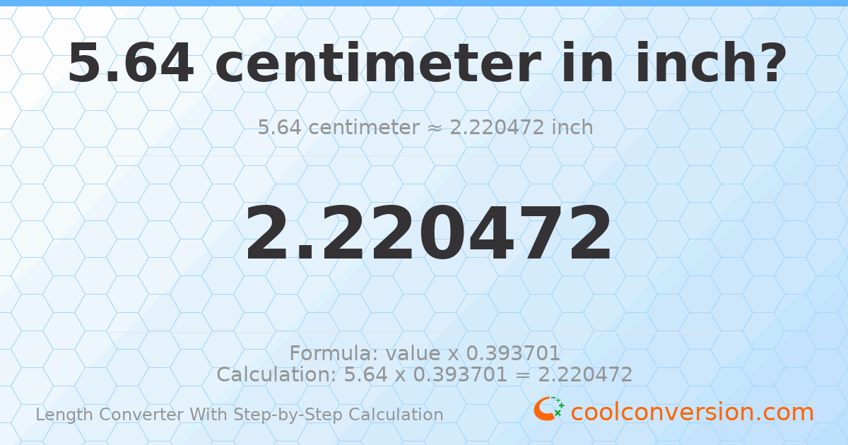 5.64 centimeters = 2.22047 inches