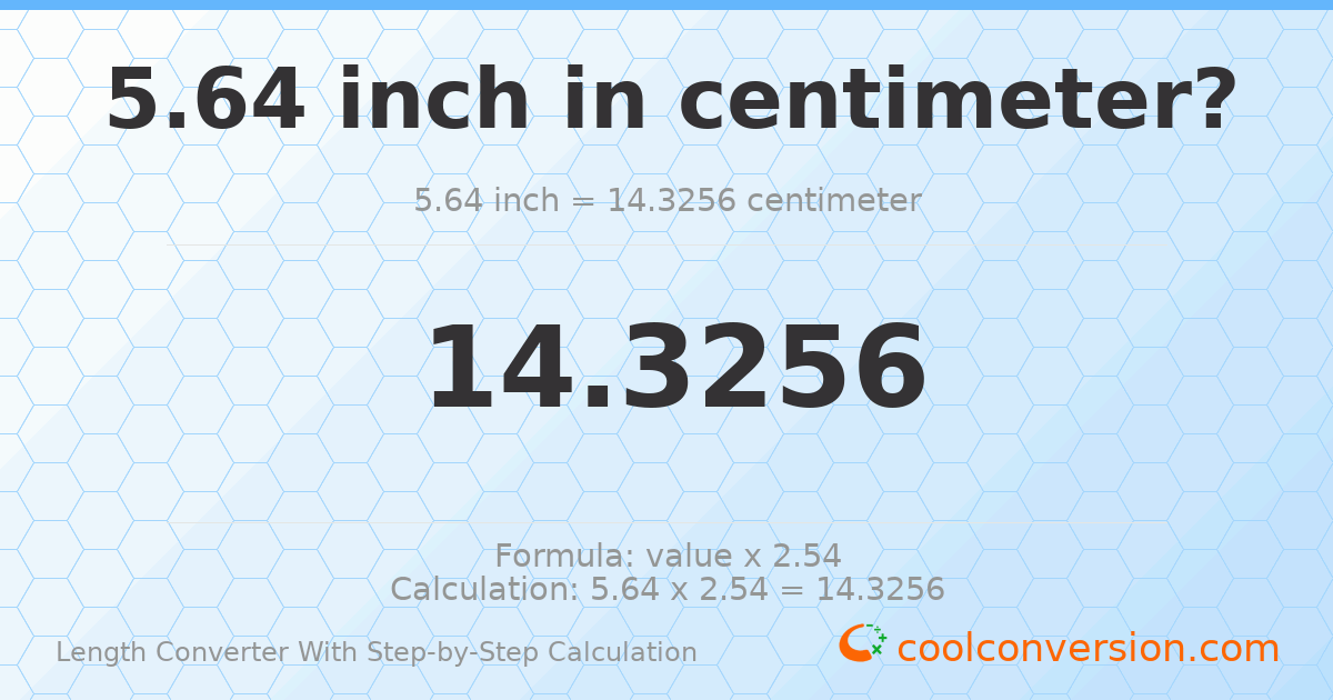 5.64 inches = 14.3256 centimeters