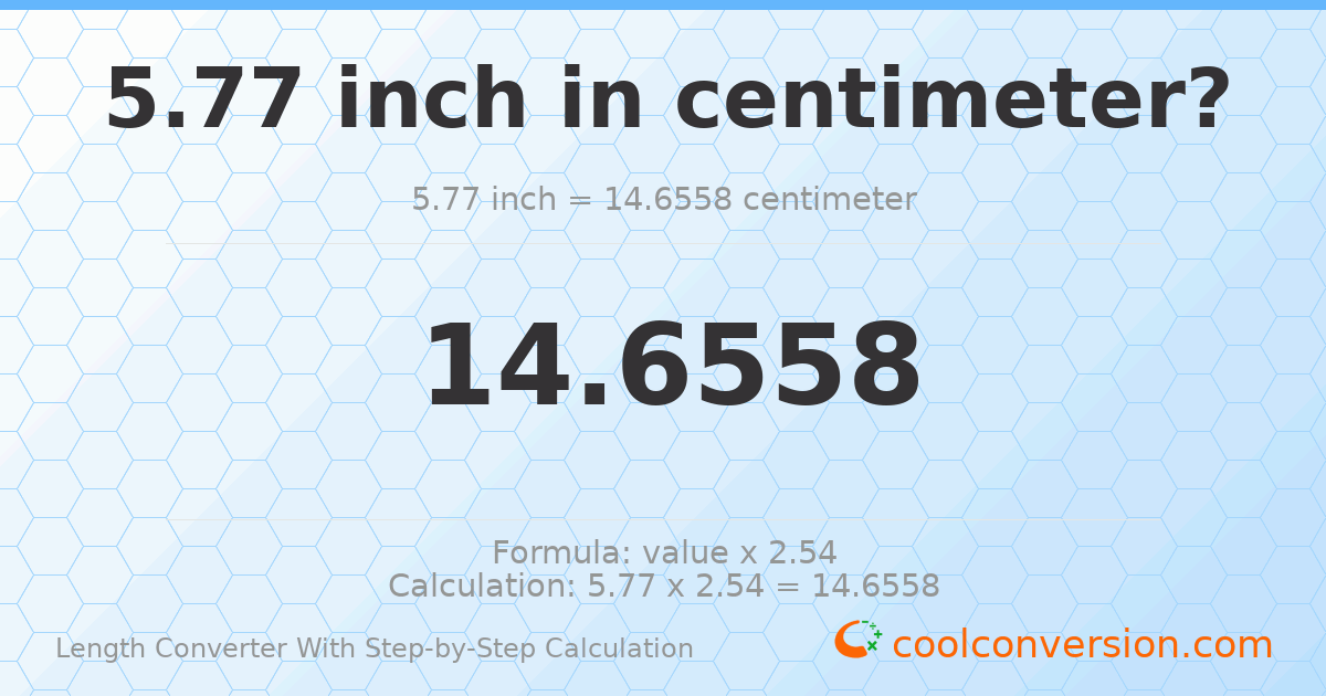 5.77 inches = 14.6558 centimeters