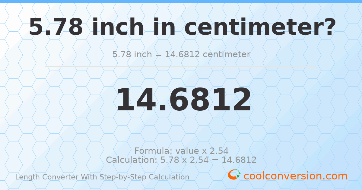 5.78 inches = 14.6812 centimeters