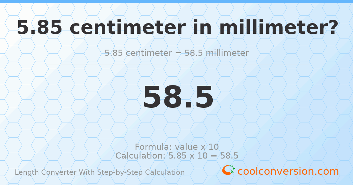 5.85 centimeters = 58.5 millimeters