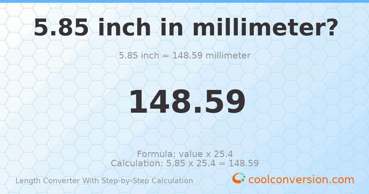 5.85 inches = 148.59 millimeters