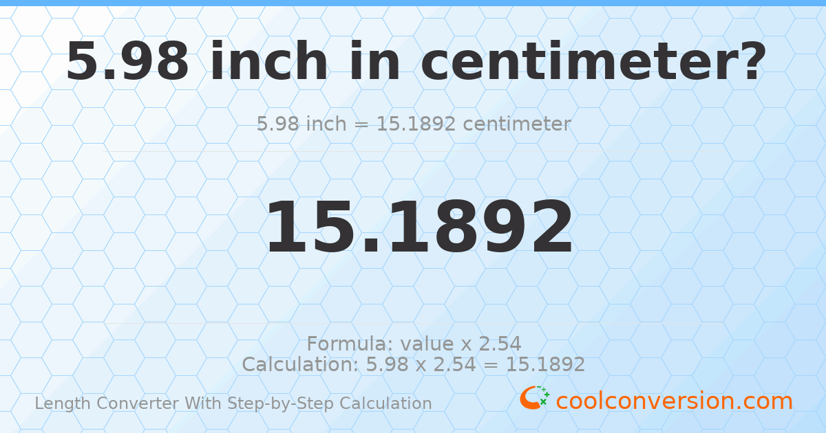 5.98 inches = 15.1892 centimeters