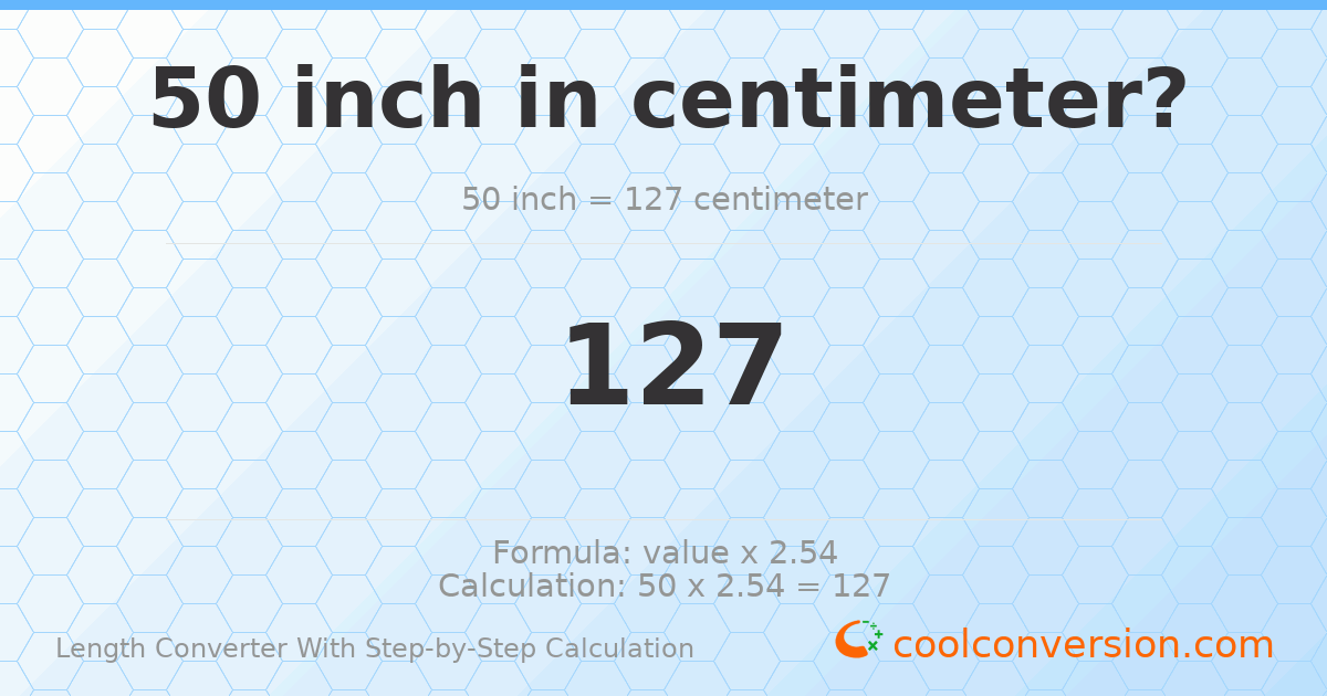 50 inches = 127 centimeters