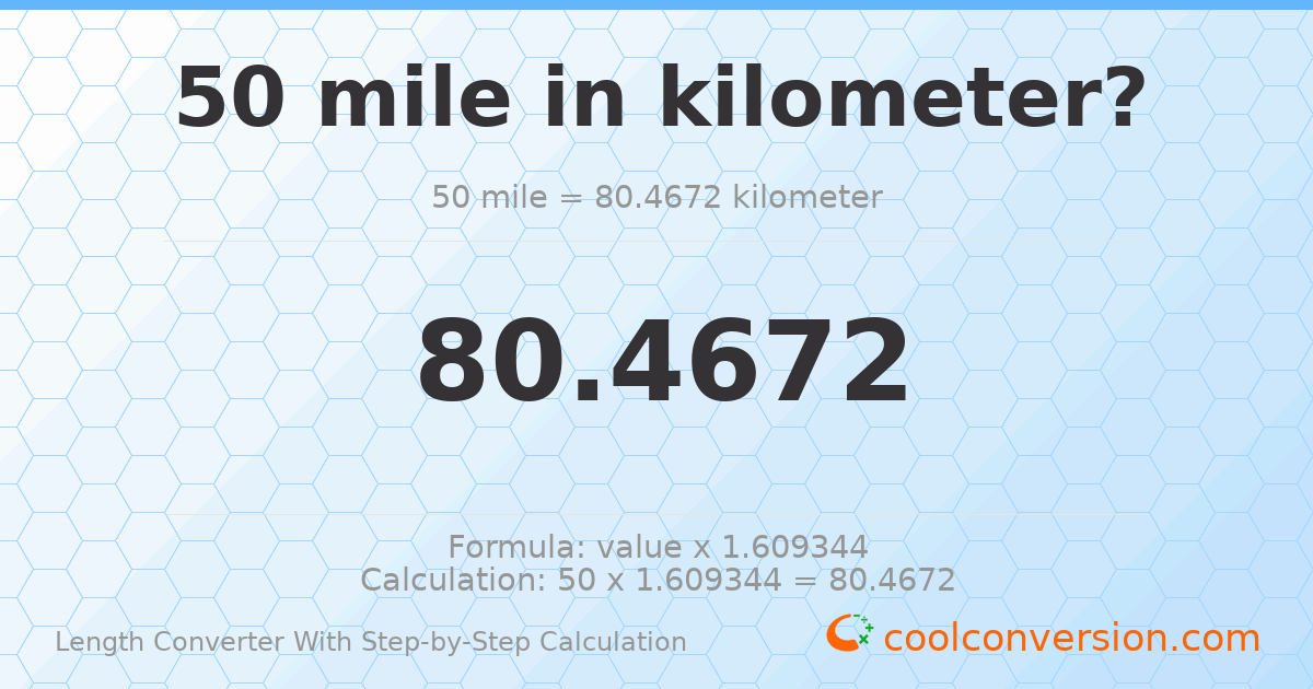 50 miles = 80.4672 kilometers