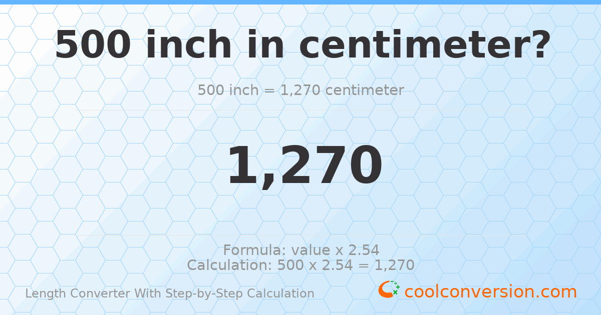 500 inches = 1270 centimeters