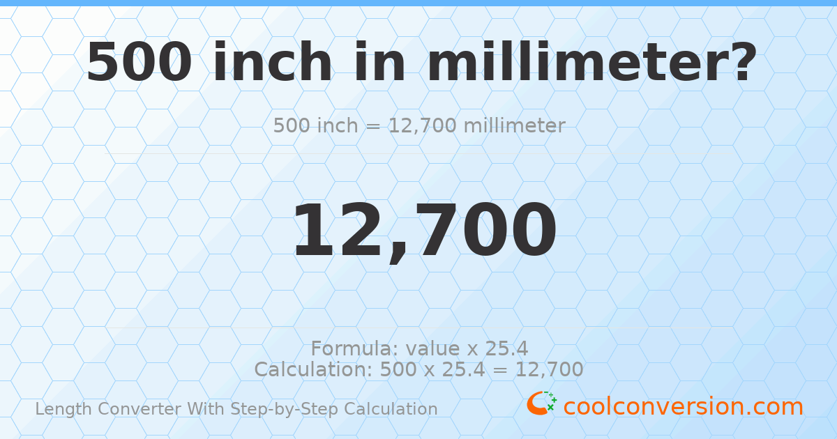 500 inches = 12700 millimeters